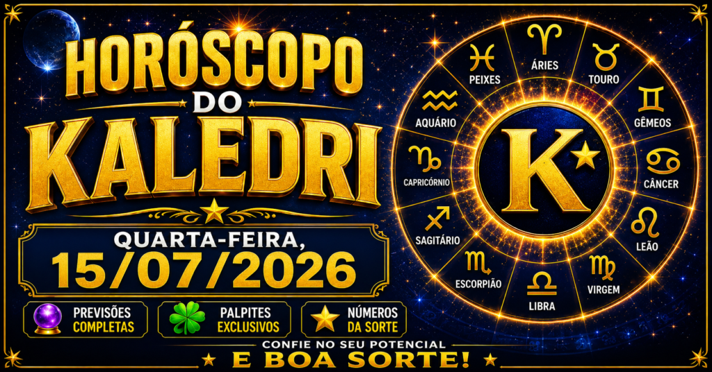 HORÓSCOPO DO KALEDRI – QUARTA-FEIRA, 15 DE JULHO DE 2026